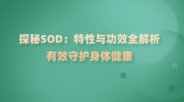 探秘SOD：特性与功效全解析，有效守护身体健康
